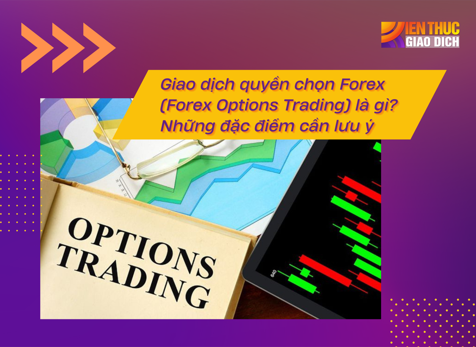 Giao dịch quyền chọn Forex (Forex Options Trading) là gì? Những đặc điểm cần lưu ý