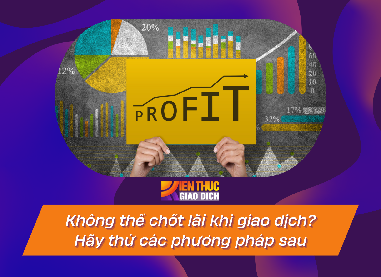 Không thể chốt lợi nhuận khi giao dịch? Hãy thử các phương pháp sau